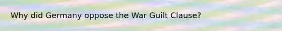 Why did Germany oppose the War Guilt Clause?