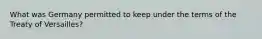 What was Germany permitted to keep under the terms of the Treaty of Versailles?