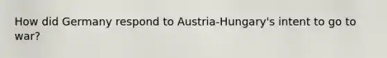 How did Germany respond to Austria-Hungary's intent to go to war?