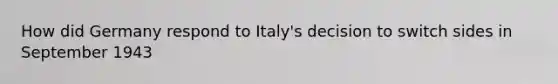 How did Germany respond to Italy's decision to switch sides in September 1943