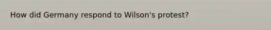 How did Germany respond to Wilson's protest?