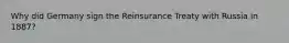 Why did Germany sign the Reinsurance Treaty with Russia in 1887?