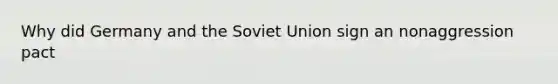 Why did Germany and the Soviet Union sign an nonaggression pact