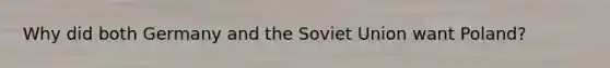 Why did both Germany and the Soviet Union want Poland?