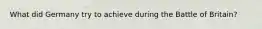 What did Germany try to achieve during the Battle of Britain?