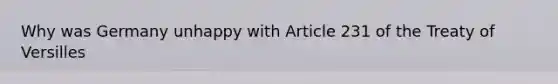 Why was Germany unhappy with Article 231 of the Treaty of Versilles