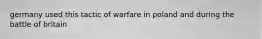 germany used this tactic of warfare in poland and during the battle of britain