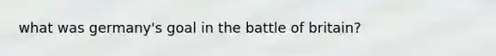 what was germany's goal in the battle of britain?