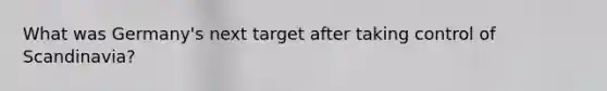 What was Germany's next target after taking control of Scandinavia?