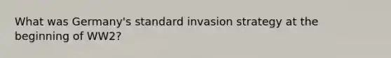 What was Germany's standard invasion strategy at the beginning of WW2?