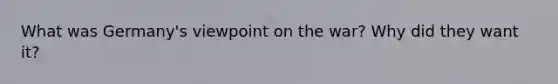 What was Germany's viewpoint on the war? Why did they want it?