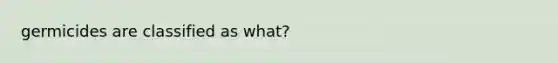 germicides are classified as what?