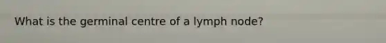 What is the germinal centre of a lymph node?