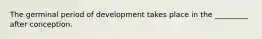 The germinal period of development takes place in the _________ after conception.