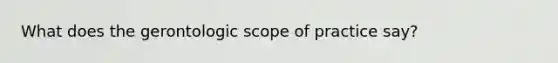 What does the gerontologic scope of practice say?