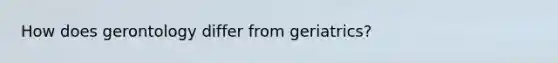 How does gerontology differ from geriatrics?