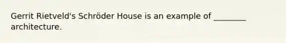 Gerrit Rietveld's Schröder House is an example of ________ architecture.