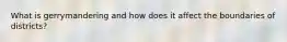 What is gerrymandering and how does it affect the boundaries of districts?
