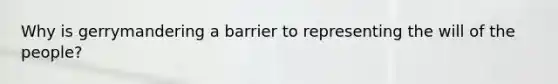 Why is gerrymandering a barrier to representing the will of the people?