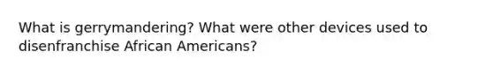 What is gerrymandering? What were other devices used to disenfranchise African Americans?