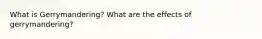 What is Gerrymandering? What are the effects of gerrymandering?
