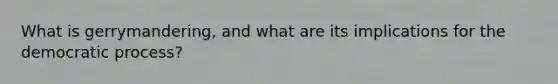 What is gerrymandering, and what are its implications for the democratic process?