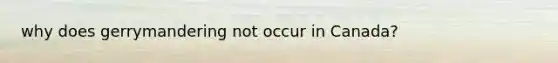 why does gerrymandering not occur in Canada?