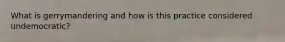 What is gerrymandering and how is this practice considered undemocratic?