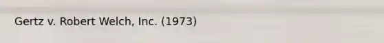 Gertz v. Robert Welch, Inc. (1973)