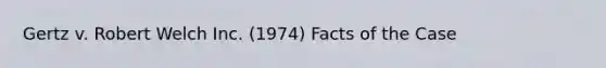 Gertz v. Robert Welch Inc. (1974) Facts of the Case