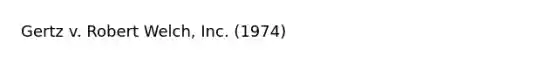 Gertz v. Robert Welch, Inc. (1974)