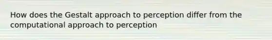 How does the Gestalt approach to perception differ from the computational approach to perception