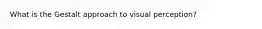 What is the Gestalt approach to visual perception?