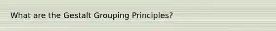 What are the Gestalt Grouping Principles?