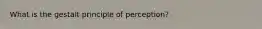 What is the gestalt principle of perception?