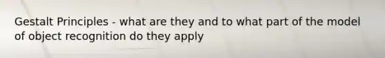 Gestalt Principles - what are they and to what part of the model of object recognition do they apply