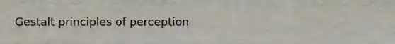 <a href='https://www.questionai.com/knowledge/kOpq5yAlsu-gestalt-principles-of-perception' class='anchor-knowledge'>gestalt principles of perception</a>