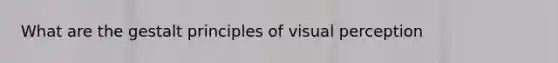 What are the gestalt principles of visual perception