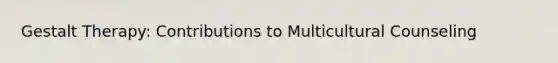 Gestalt Therapy: Contributions to Multicultural Counseling