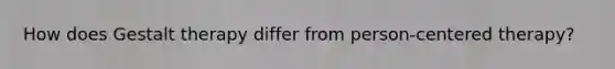 How does Gestalt therapy differ from person-centered therapy?