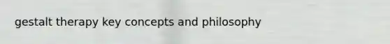 gestalt therapy key concepts and philosophy