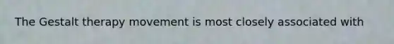 The Gestalt therapy movement is most closely associated with