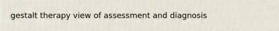 gestalt therapy view of assessment and diagnosis