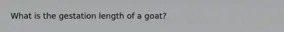 What is the gestation length of a goat?