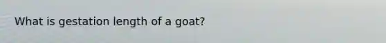 What is gestation length of a goat?