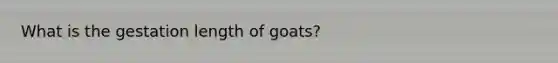 What is the gestation length of goats?