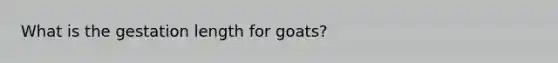 What is the gestation length for goats?