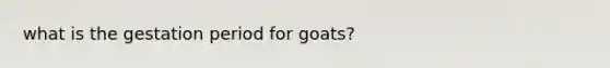 what is the gestation period for goats?