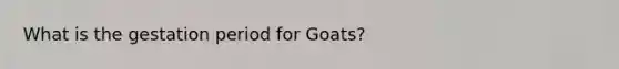 What is the gestation period for Goats?