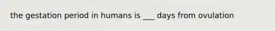 the gestation period in humans is ___ days from ovulation